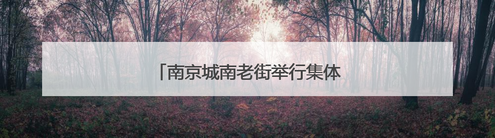 南京城南老街举行集体婚礼上演“中式浪漫”