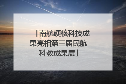 南航硬核科技成果亮相第三届民航科教成果展