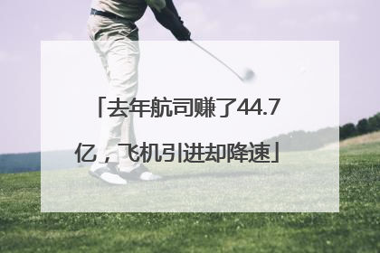 去年航司赚了44.7亿，飞机引进却降速