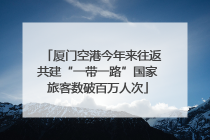 厦门空港今年来往返共建“一带一路”国家旅客数破百万人次