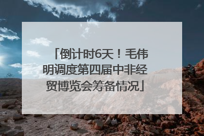 倒计时6天！毛伟明调度第四届中非经贸博览会筹备情况