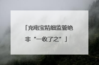 充电宝精细监管绝非“一收了之”