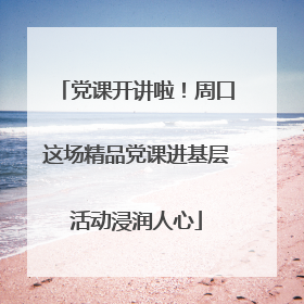 党课开讲啦！周口这场精品党课进基层活动浸润人心