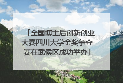 全国博士后创新创业大赛四川大学金奖争夺赛在武侯区成功举办