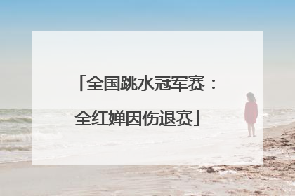 全国跳水冠军赛：全红婵因伤退赛