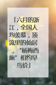 六月的浙江，全国人均羡慕，顶流里的仙居，“杨梅西施”相约早鸟价