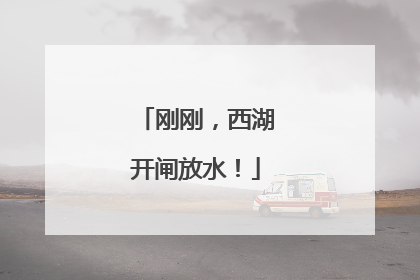 刚刚，西湖开闸放水！