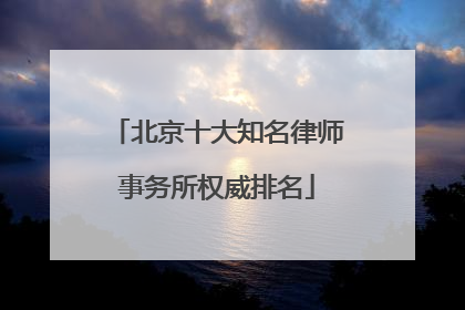 北京十大知名律师事务所权威排名