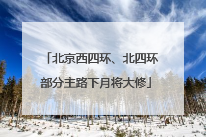 北京西四环、北四环部分主路下月将大修