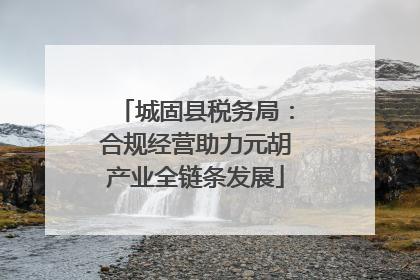 城固县税务局：合规经营助力元胡产业全链条发展