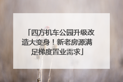 四方机车公园升级改造大变身！新老房源满足梯度置业需求