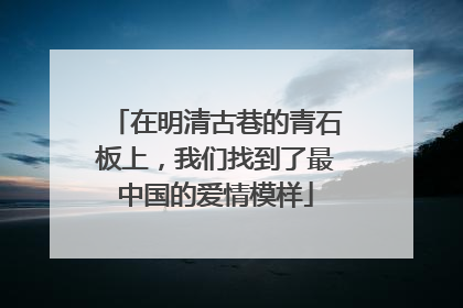 在明清古巷的青石板上，我们找到了最中国的爱情模样