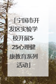 宁国市开发区实验学校开展5·25心理健康教育系列活动