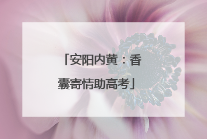安阳内黄：香囊寄情助高考