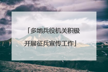 多地兵役机关积极开展征兵宣传工作