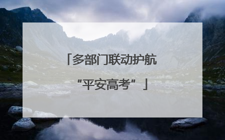 多部门联动护航“平安高考”