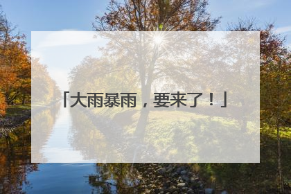 大雨暴雨，要来了！
