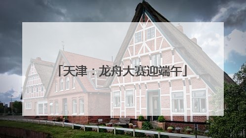 天津：龙舟大赛迎端午