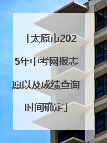 太原市2025年中考网报志愿以及成绩查询时间确定