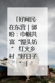好网民·在东营｜郭盼：巾帼共富“馒头坊” 红火乡村“好日子”