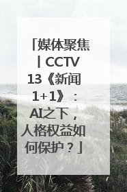 媒体聚焦丨CCTV13《新闻1+1》：AI之下，人格权益如何保护？