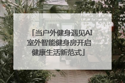 当户外健身遇见AI 室外智能健身房开启健康生活新范式