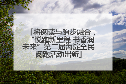 将阅读与跑步融合，“悦跑新里程 书香润未来”第二届海淀全民阅跑活动出新