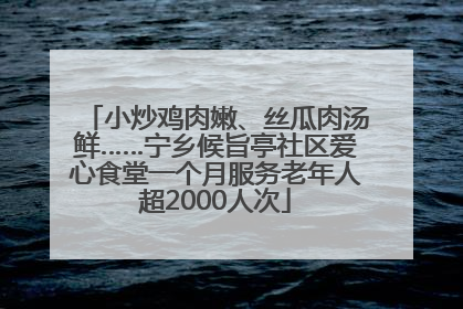 小炒鸡肉嫩、丝瓜肉汤鲜……宁乡候旨亭社区爱心食堂一个月服务老年人超2000人次
