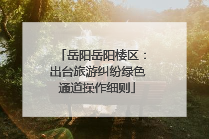 岳阳岳阳楼区：出台旅游纠纷绿色通道操作细则