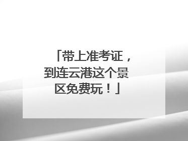 带上准考证，到连云港这个景区免费玩！