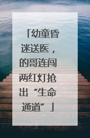 幼童昏迷送医，的哥连闯两红灯抢出“生命通道”