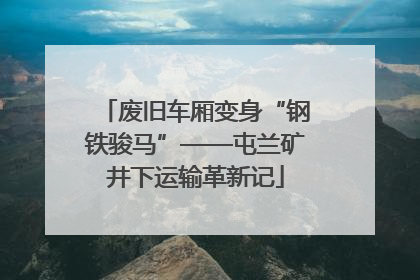 废旧车厢变身“钢铁骏马”——屯兰矿井下运输革新记