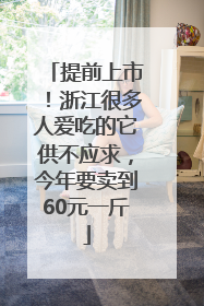 提前上市！浙江很多人爱吃的它供不应求，今年要卖到60元一斤
