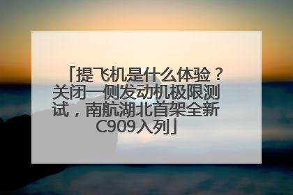 提飞机是什么体验？关闭一侧发动机极限测试，南航湖北首架全新C909入列