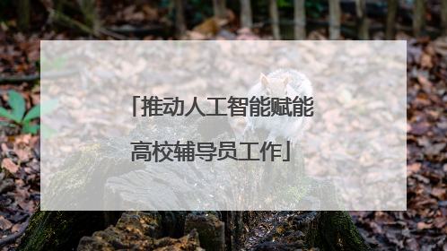 推动人工智能赋能高校辅导员工作