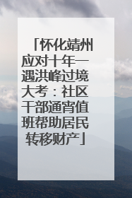怀化靖州应对十年一遇洪峰过境大考：社区干部通宵值班帮助居民转移财产