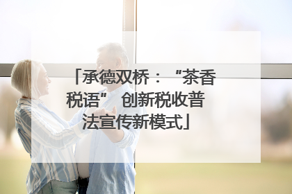 承德双桥：“茶香税语” 创新税收普法宣传新模式