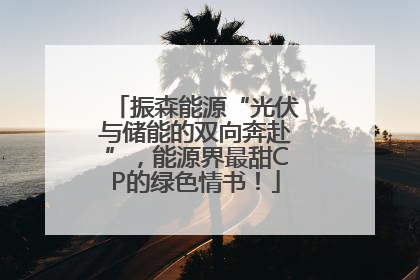 振森能源“光伏与储能的双向奔赴”，能源界最甜CP的绿色情书！