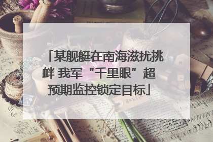 某舰艇在南海滋扰挑衅 我军“千里眼”超预期监控锁定目标