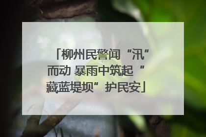 柳州民警闻“汛”而动 暴雨中筑起“藏蓝堤坝”护民安