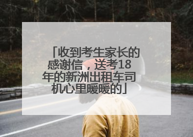 收到考生家长的感谢信，送考18年的新洲出租车司机心里暖暖的