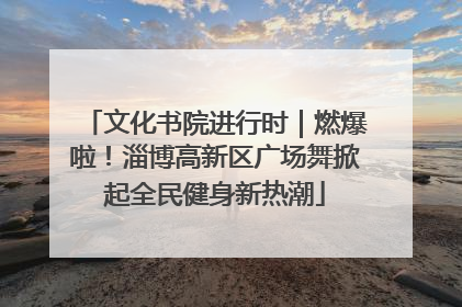 文化书院进行时｜燃爆啦！淄博高新区广场舞掀起全民健身新热潮