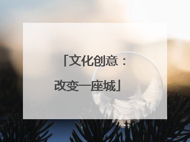 文化创意：改变一座城