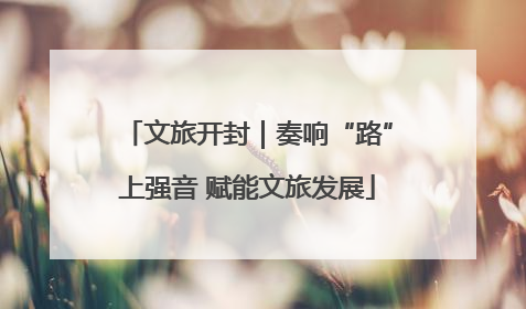 文旅开封｜奏响“路”上强音 赋能文旅发展