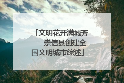 文明花开满城芳——崇信县创建全国文明城市综述
