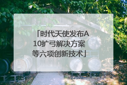 时代天使发布A10扩弓解决方案等六项创新技术