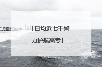 日均近七千警力护航高考