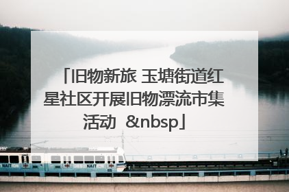 旧物新旅 玉塘街道红星社区开展旧物漂流市集活动   