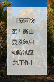 暴雨突袭！衡山县紧急启动防汛应急工作