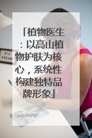 植物医生：以高山植物护肤为核心，系统性构建独特品牌形象